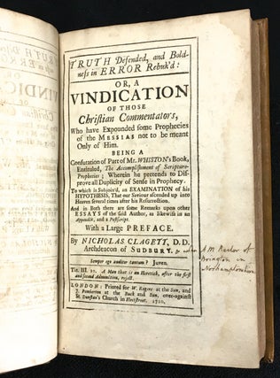 Truth Defended, and Boldness in Error Rebuk'd: or, a Vindication of those Christian Commentators, Who have expounded some Prophecies of the Messias not to be meant Only of Him. Being a Confutation of part of Mr. Whiston's book, entituled, The Accomplishment of Scripture-Prophecies; Wherein he pretends to Disprove all Duplicity of Sense in Prophecy. [half title:] Mr. Archdeacon Clagett's Confutation of Mr. Whiston, on the Accomplishment of Scripture-prophecies, &c.