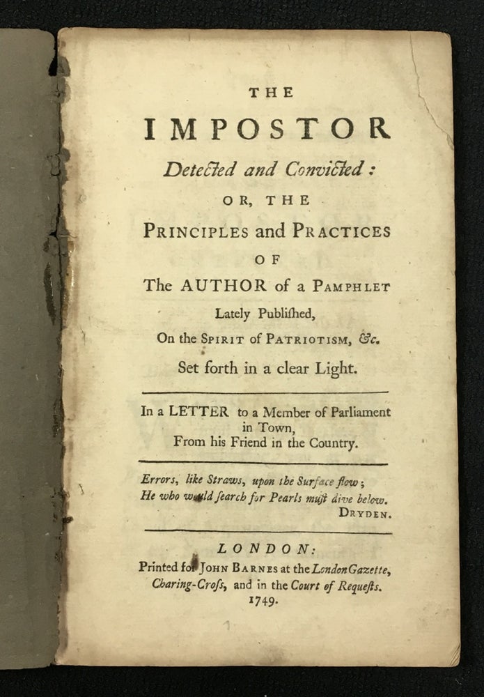 Item #17490905 The Impostor Detected and Convicted: or, The Principles and Practices of the Author of a Pamphlet lately published, on the Spirit of Patriotism, &c. set forth in a clear light; In a letter to a Member of Parliament in Town from his friend in the country. John Fry.