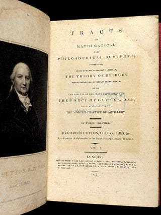 Tracts on Mathematical and Philosophical Subjects; comprising, among numerous important articles, the Theory of Bridges, with several plans of recent improvement. Also the results of numerous experiments on the Force of Gunpowder, with applications to the modern practice of Artillery.