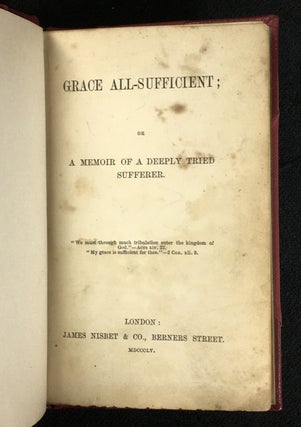 Grace All-Sufficient: or, A Memoir of a Deeply Tried Sufferer.