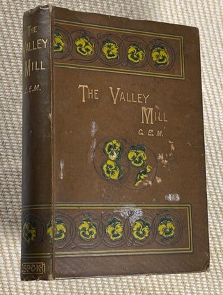 Item #18852202 The Valley Mill; or, Truth Will Out. [aka: The Mill in the Valley]. C E. M., Frank...
