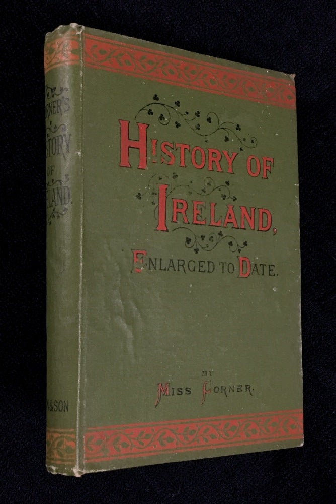 Item #18889080 Corner's History of Ireland: from the Earliest Period to the Present Time. Adapted for Youth, Schools, and Families. [cover title: History of Ireland, Enlarged to Date.]. Miss Corner.
