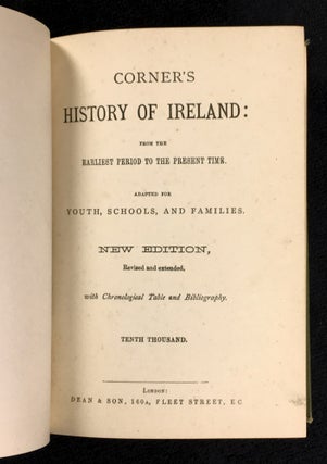 Corner's History of Ireland: from the Earliest Period to the Present Time. Adapted for Youth, Schools, and Families. [cover title: History of Ireland, Enlarged to Date.]