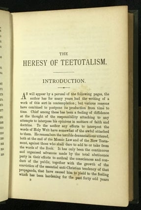 The Heresy of Teetotalism. In the light of Scripture, Science, and Legislation.