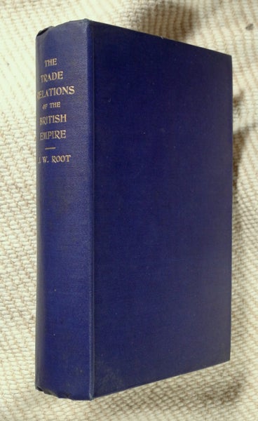 Item #19045020 Trade Relations of the British Empire. Second Edition. J W. Root.