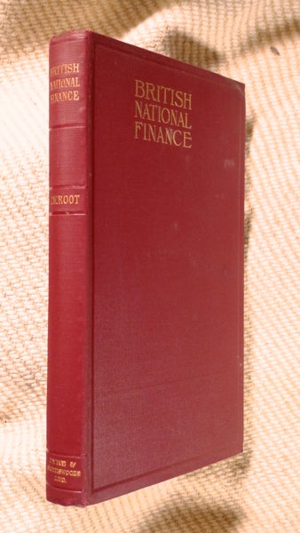 Item #19095020 British National Finance. [a 'revision and extension' of his 'Studies in British National Finance', 1901]. J W. Root.