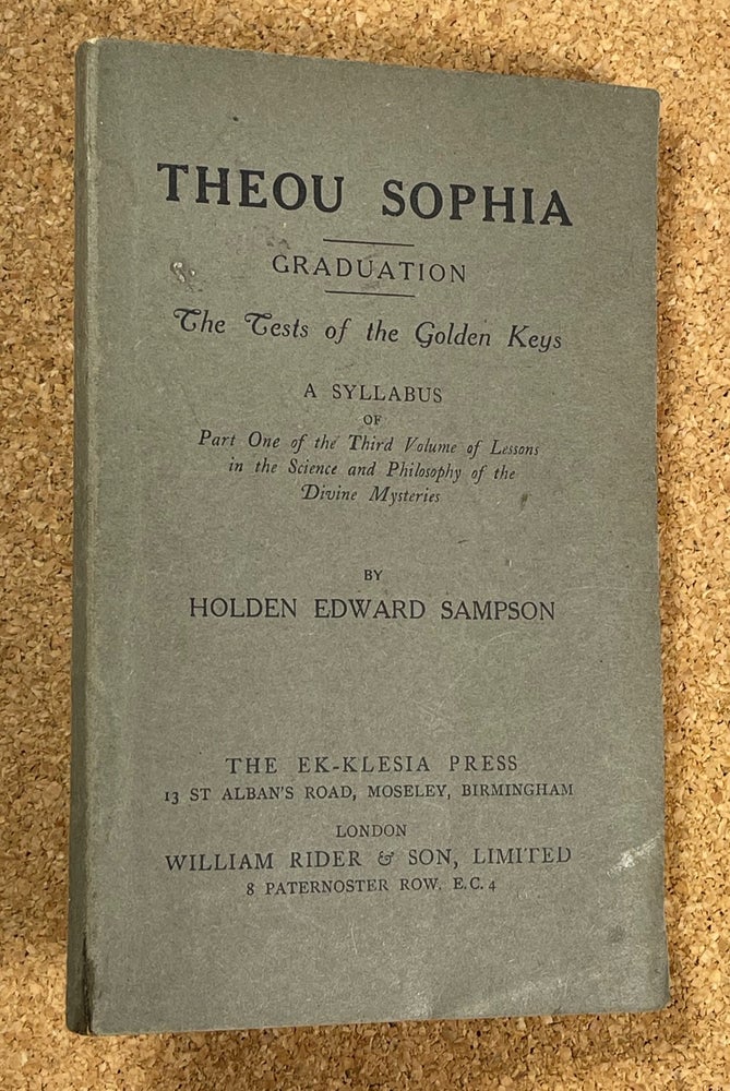 Item #19201091 Theou Sophia. Graduation. The Tests of the Golden Keys. A Syllabus of Part One of the Third Volume of Lessons in the Science and Philosophy of the Divine Mysteries. Holden Edward Sampson.