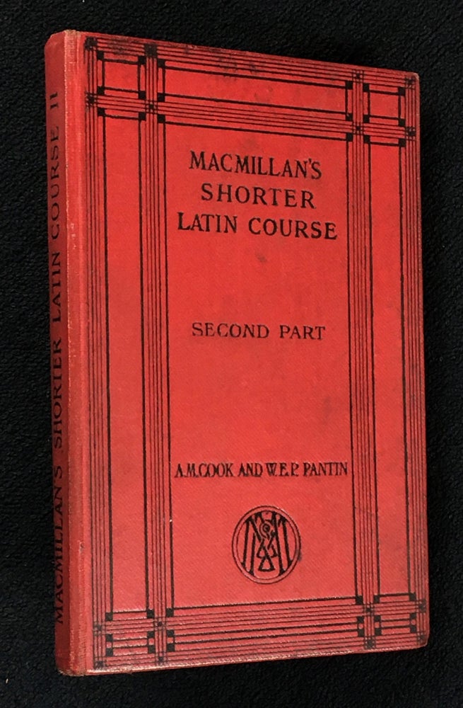 Item #19281011 Macmillan's Shorter Latin Course. Second Part. Being an abridgement of Macmillan's Latin Course. A M. Cook, W E. P. Pantin.