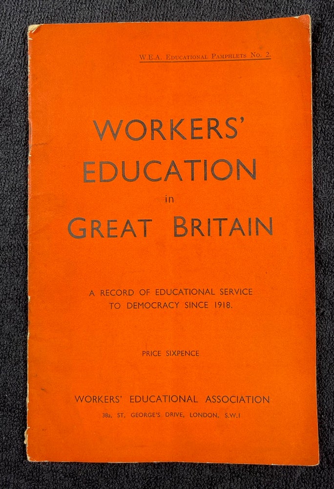 Item #19431030 Workers' Education in Great Britain. A record of educational service to democracy since 1918. W.E.A. Educational Pamphlets No.2. The Workers' Educational Association, a, R H. Tawney.