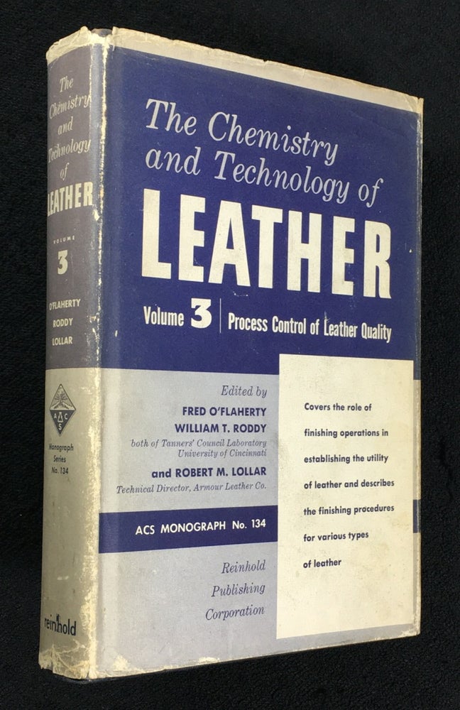 Item #19620050 The Chemistry and Technology of Leather: Volume 3: Process Control of Leather Quality. [aka Volume III]. Covers the role of finishing operations in establishing the utility of leather and describes the finishing procedures for various types of leather. William T. Roddy Fred O'Flaherty, Robert M. Lollar.
