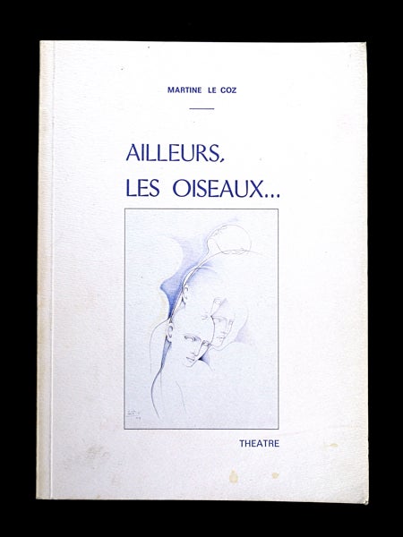 Item #19873100 Ailleurs, les Oiseaux... : Theatre. [Inscribed copy]. Martine Le Coz.