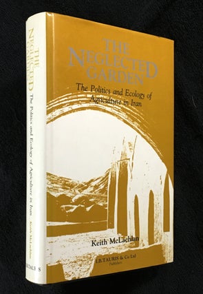 Item #19886070 The Neglected Garden: The Politics and Ecology of Agriculture in Iran. Keith...