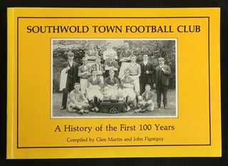 Item #19957030 Southwold Town Football Club: A History of the First 100 Years. Glen Martin, John...