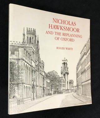 Item #19979071 Nicholas Hawksmoor and the Replanning of Oxford. Roger White