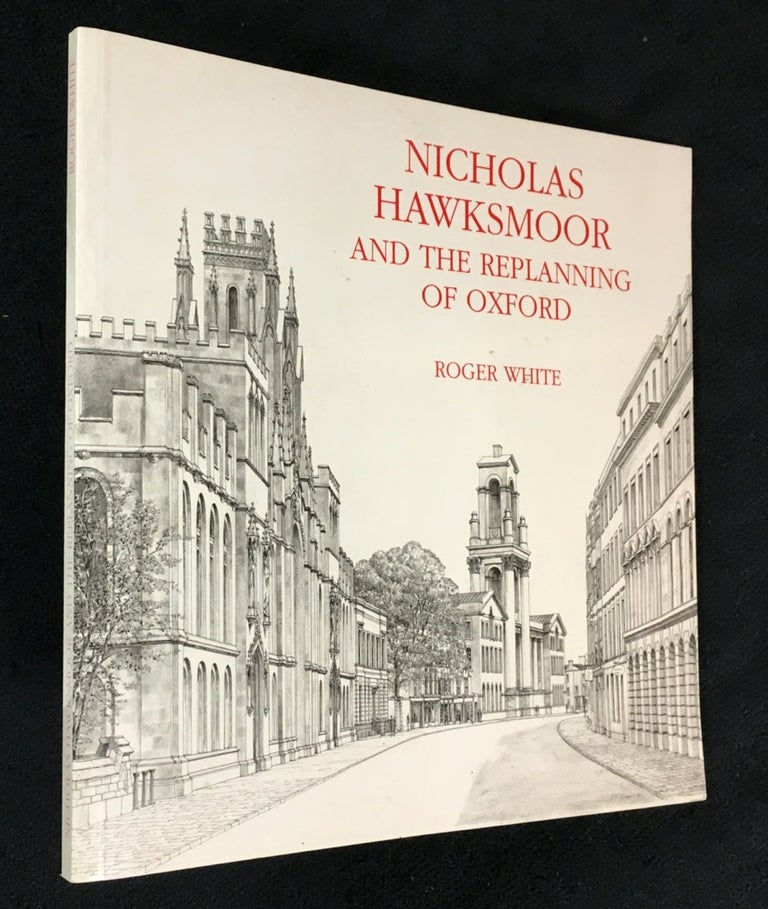 Item #19979071 Nicholas Hawksmoor and the Replanning of Oxford. Roger White.