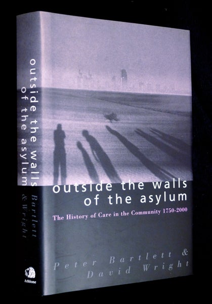 Item #19991113 Outside the Walls of the Asylum. The History of Care in the Community 1750-2000. Peter Bartlett, David Wright.