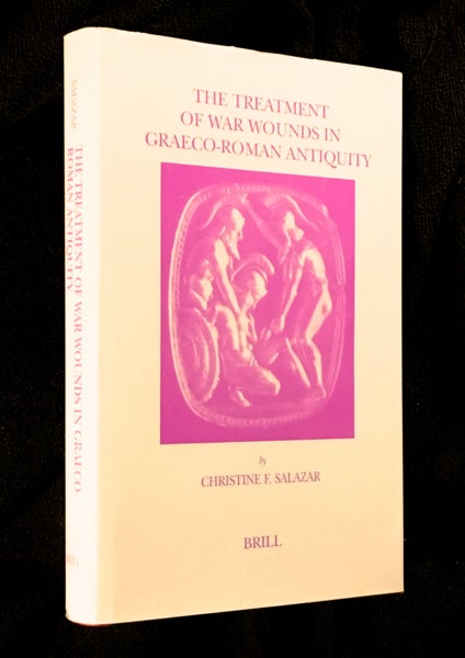 Item #20006060 The Treatment of War Wounds in Graeco-Roman Antiquity. Studies in Ancient Medicine. Christine F. Salazar.