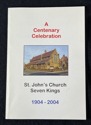 Item #20042110 A Centenary Celebration: St. John's Church, Seven Kings, 1904 - 2004. Lester P. Amann
