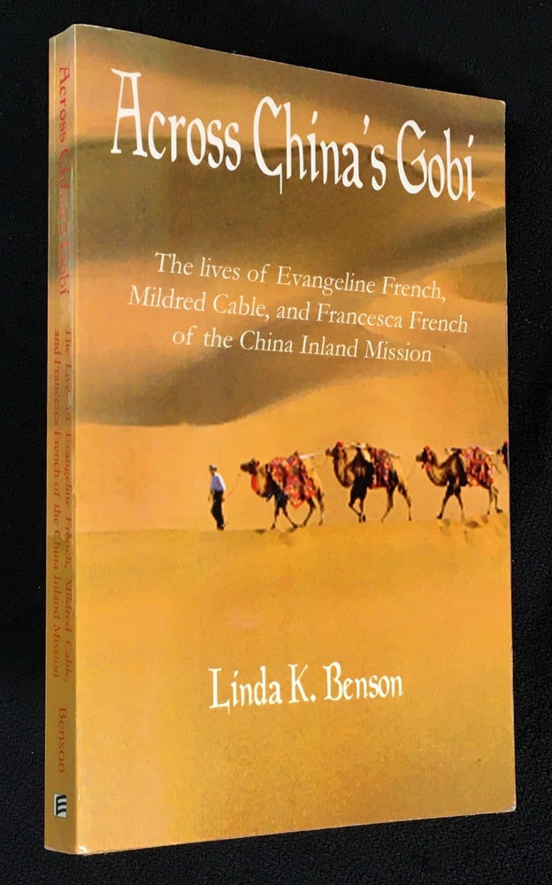 Item #20080080 Across China's Gobi. The lives of Evangeline French, Mildred Cable, and Francesca French of the China Inland Mission. Linda K. Benson.