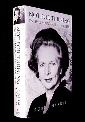 Item #20134040 Not for Turning: The Life of Margaret Thatcher. Robin Harris