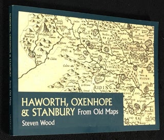 Item #20140080 Haworth, Oxenhope & Stanbury from old maps. [Signed copy]. Steven Wood