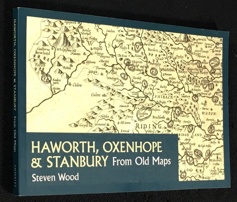 Item #20140080 Haworth, Oxenhope & Stanbury from old maps. [Signed copy]. Steven Wood.