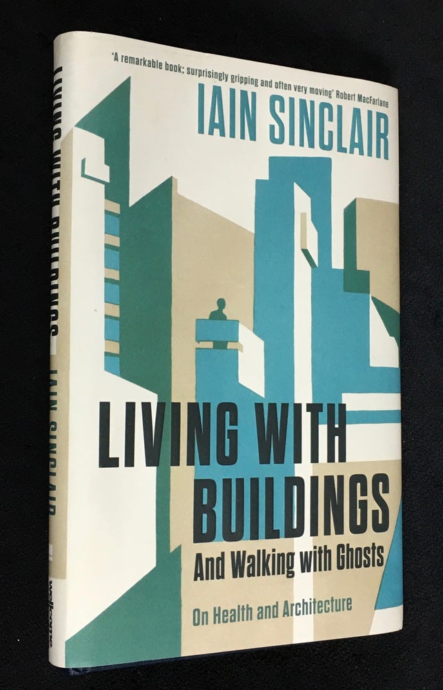 Item #20180100 Living with Buildings - and Walking with Ghosts. On Health and Architecture. [Signed copy]. Iain Sinclair.