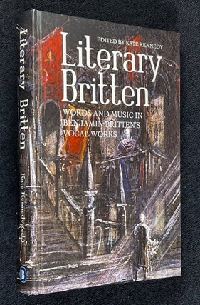 Item #20182030 Literary Britten. Words and Music in Benjamin Britten's Vocal Works. Kate Kennedy